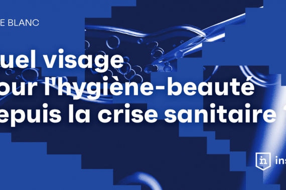 Livre Blanc – Quel visage pour l’hygiène-beauté depuis la crise sanitaire en France ?